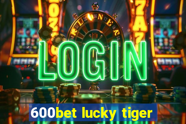 600bet lucky tiger